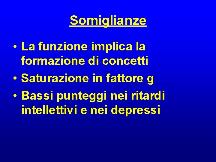Somiglianze • La funzione implica la formazione di concetti • Saturazione in fattore g