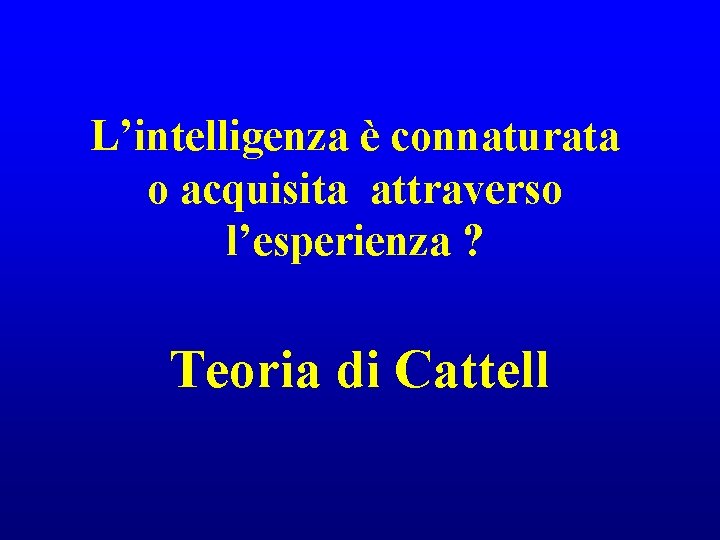 L’intelligenza è connaturata o acquisita attraverso l’esperienza ? Teoria di Cattell 