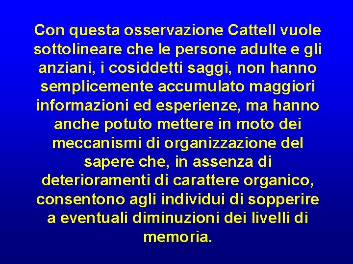 Con questa osservazione Cattell vuole sottolineare che le persone adulte e gli anziani, i