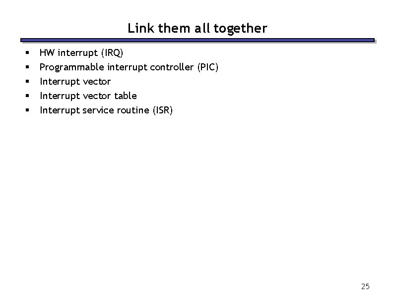 Link them all together § § § HW interrupt (IRQ) Programmable interrupt controller (PIC)