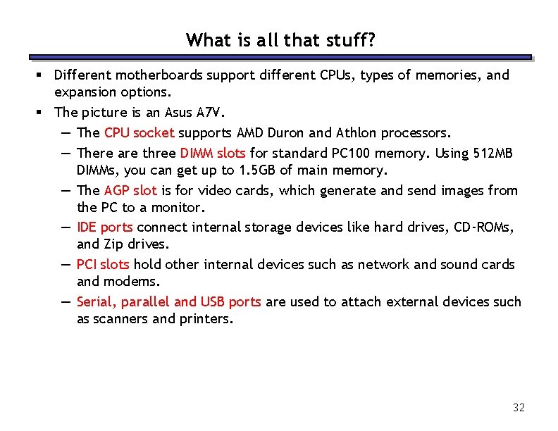 What is all that stuff? § Different motherboards support different CPUs, types of memories,