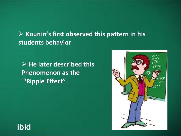 Ø Kounin’s first observed this pattern in his students behavior Ø He later described