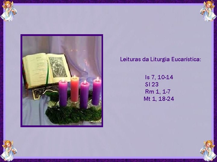Leituras da Liturgia Eucarística: Is 7, 10 -14 Sl 23 Rm 1, 1 -7