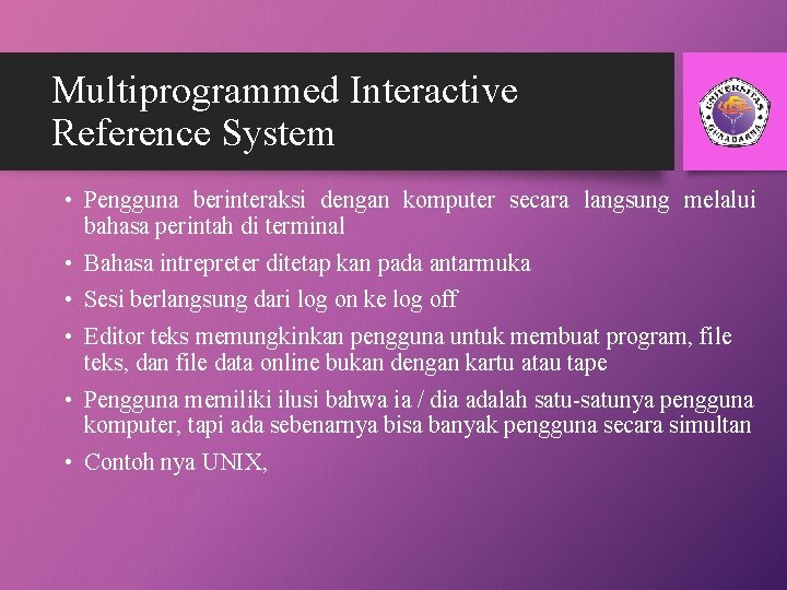 Multiprogrammed Interactive Reference System • Pengguna berinteraksi dengan komputer secara langsung melalui bahasa perintah