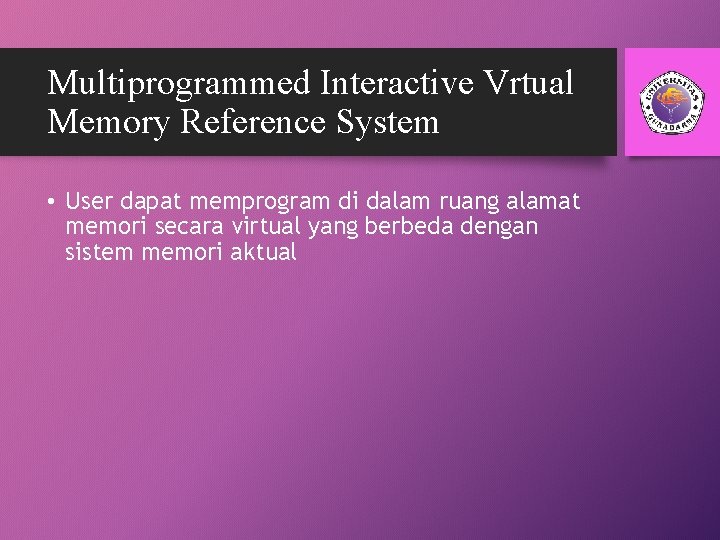Multiprogrammed Interactive Vrtual Memory Reference System • User dapat memprogram di dalam ruang alamat