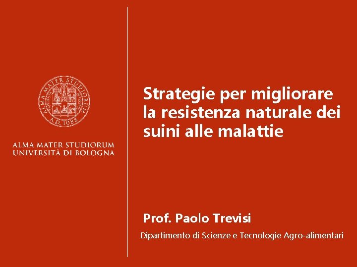 Strategie per migliorare la resistenza naturale dei suini alle malattie Prof. Paolo Trevisi Dipartimento
