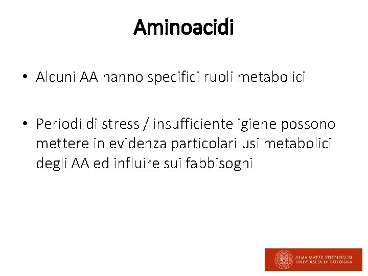 Aminoacidi • Alcuni AA hanno specifici ruoli metabolici • Periodi di stress / insufficiente