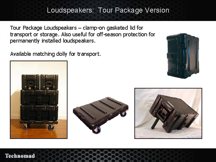 Loudspeakers: Tour Package Version Tour Package Loudspeakers – clamp-on gasketed lid for transport or