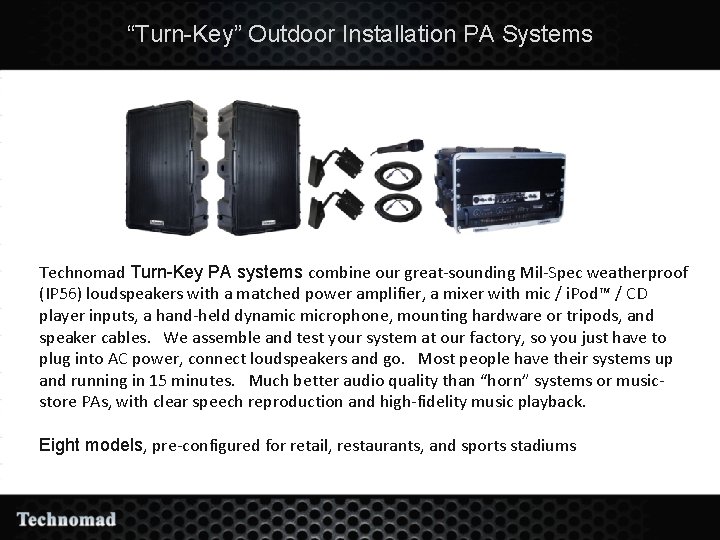 “Turn-Key” Outdoor Installation PA Systems Technomad Turn-Key PA systems combine our great-sounding Mil-Spec weatherproof
