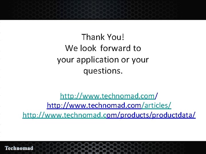 Thank You! We look forward to your application or your questions. http: //www. technomad.