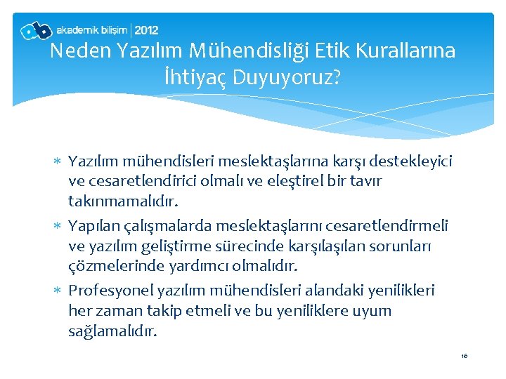 Neden Yazılım Mühendisliği Etik Kurallarına İhtiyaç Duyuyoruz? Yazılım mühendisleri meslektaşlarına karşı destekleyici ve cesaretlendirici