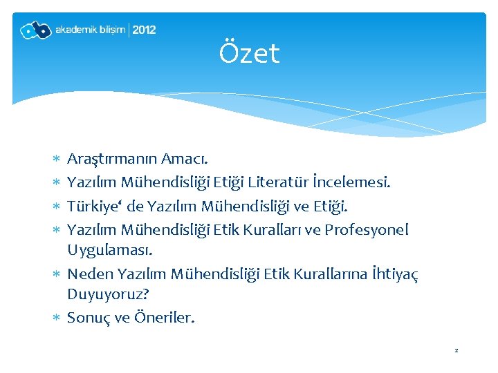 Özet Araştırmanın Amacı. Yazılım Mühendisliği Etiği Literatür İncelemesi. Türkiye‘ de Yazılım Mühendisliği ve Etiği.