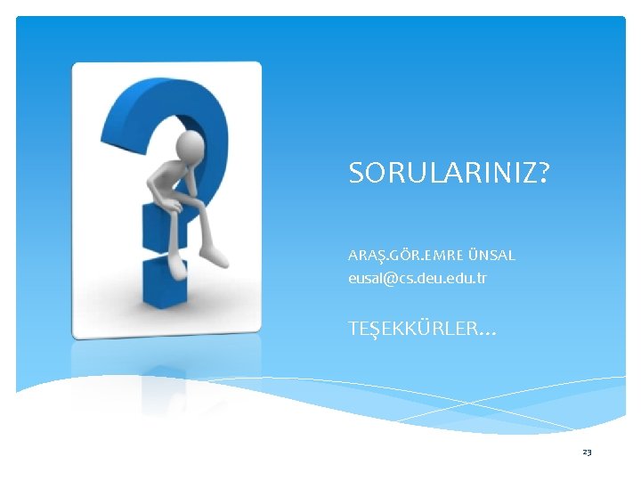 SORULARINIZ? ARAŞ. GÖR. EMRE ÜNSAL eusal@cs. deu. edu. tr TEŞEKKÜRLER… 23 