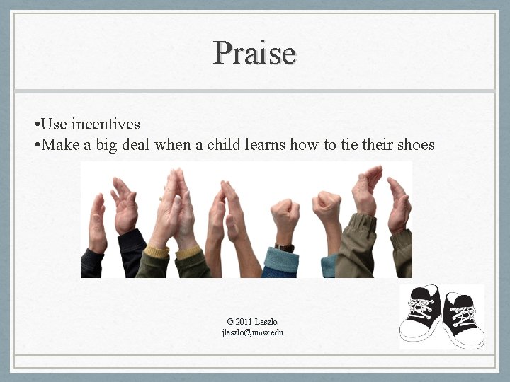 Praise • Use incentives • Make a big deal when a child learns how