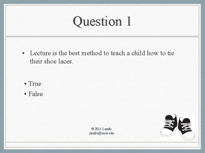 Question 1 • Lecture is the best method to teach a child how to