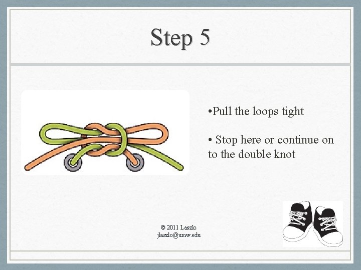 Step 5 • Pull the loops tight • Stop here or continue on to