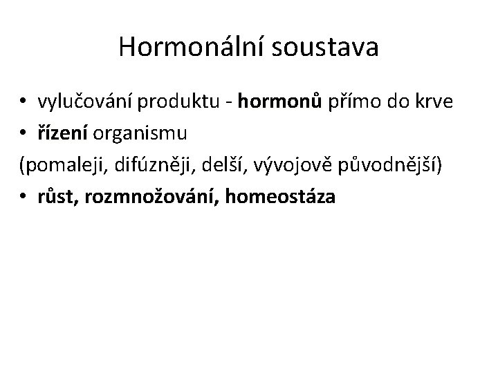 Hormonální soustava • vylučování produktu - hormonů přímo do krve • řízení organismu (pomaleji,