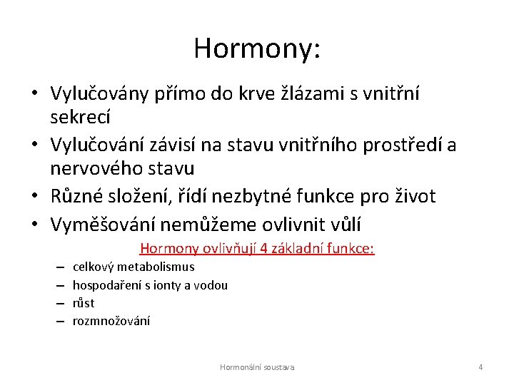 Hormony: • Vylučovány přímo do krve žlázami s vnitřní sekrecí • Vylučování závisí na