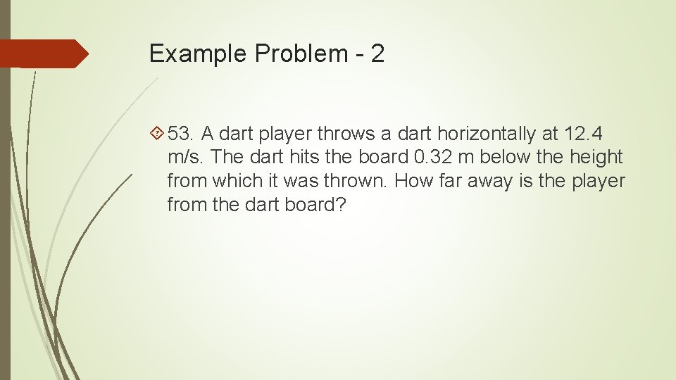 Example Problem - 2 53. A dart player throws a dart horizontally at 12.