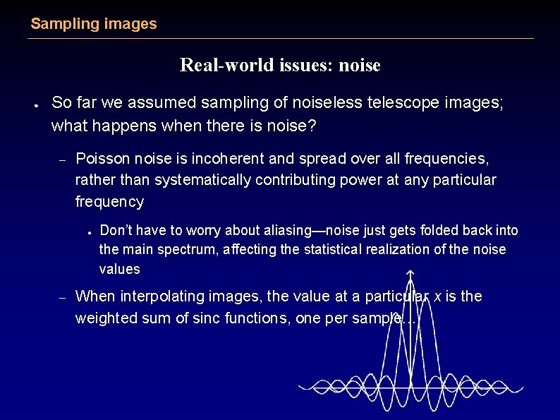 Sampling images Real-world issues: noise ● So far we assumed sampling of noiseless telescope