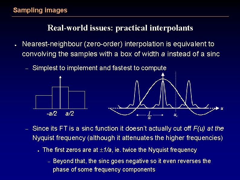 Sampling images Real-world issues: practical interpolants ● Nearest-neighbour (zero-order) interpolation is equivalent to convolving