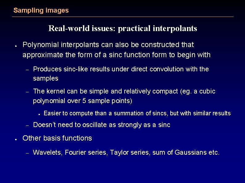Sampling images Real-world issues: practical interpolants ● Polynomial interpolants can also be constructed that