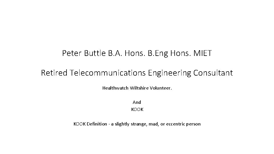 Peter Buttle B. A. Hons. B. Eng Hons. MIET Retired Telecommunications Engineering Consultant Healthwatch