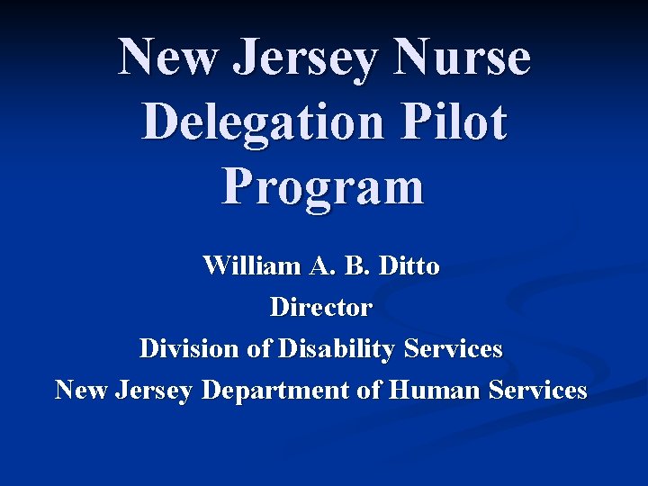 New Jersey Nurse Delegation Pilot Program William A. B. Ditto Director Division of Disability