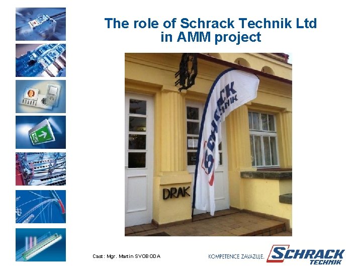 The role of Schrack Technik Ltd in AMM project Cast: Mgr. Martin SVOBODA 