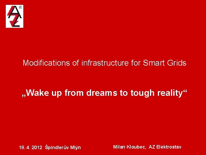 Modifications of infrastructure for Smart Grids „Wake up from dreams to tough reality“ 18.
