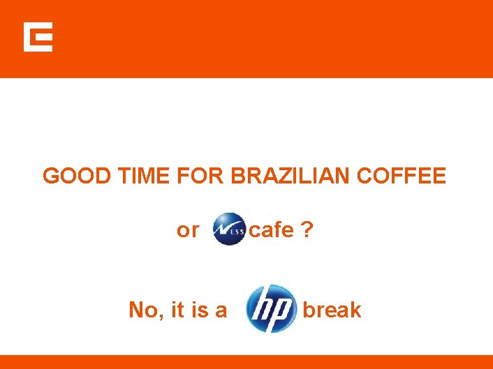 GOOD TIME FOR BRAZILIAN COFFEE or cafe ? No, it is a break 
