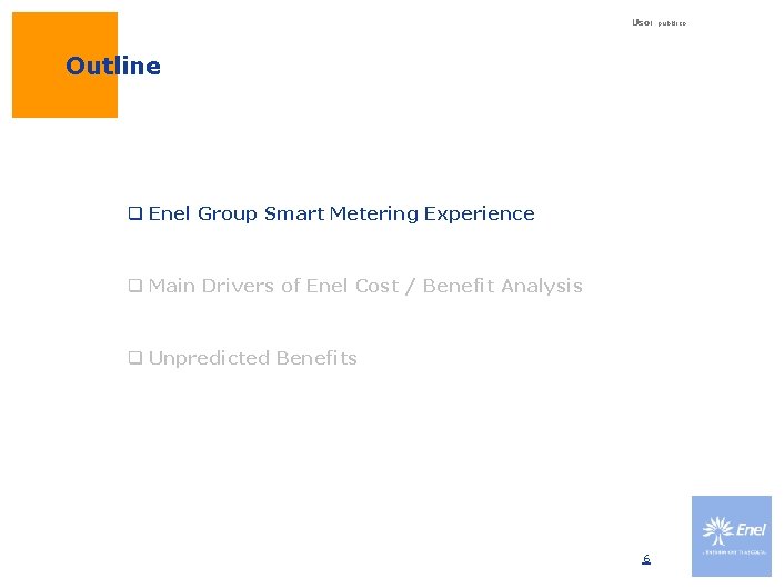 Uso: Outline q Enel Group Smart Metering Experience q Main Drivers of Enel Cost