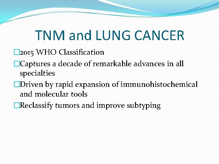 TNM and LUNG CANCER � 2015 WHO Classification �Captures a decade of remarkable advances