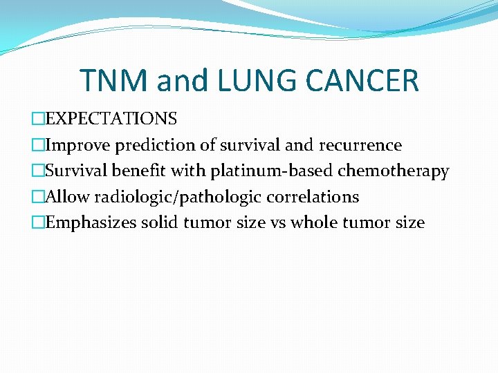 TNM and LUNG CANCER �EXPECTATIONS �Improve prediction of survival and recurrence �Survival benefit with