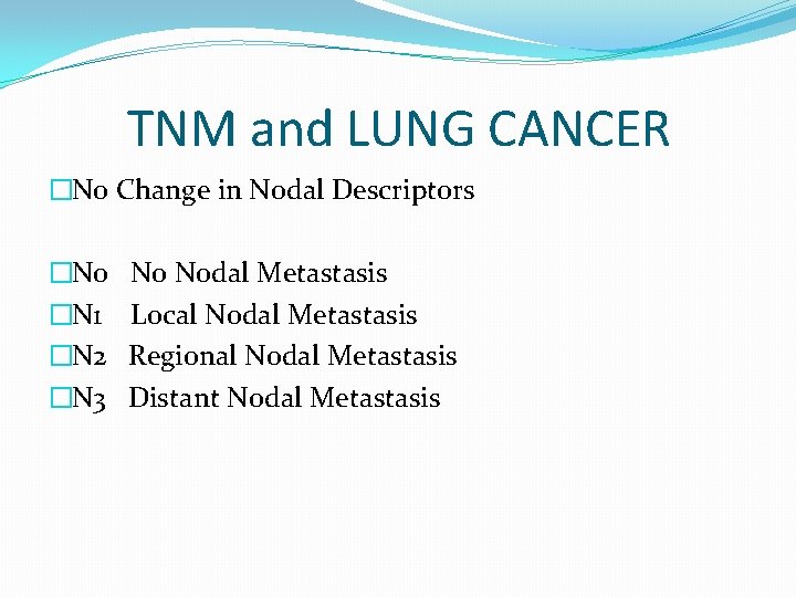 TNM and LUNG CANCER �No Change in Nodal Descriptors �N 0 �N 1 �N