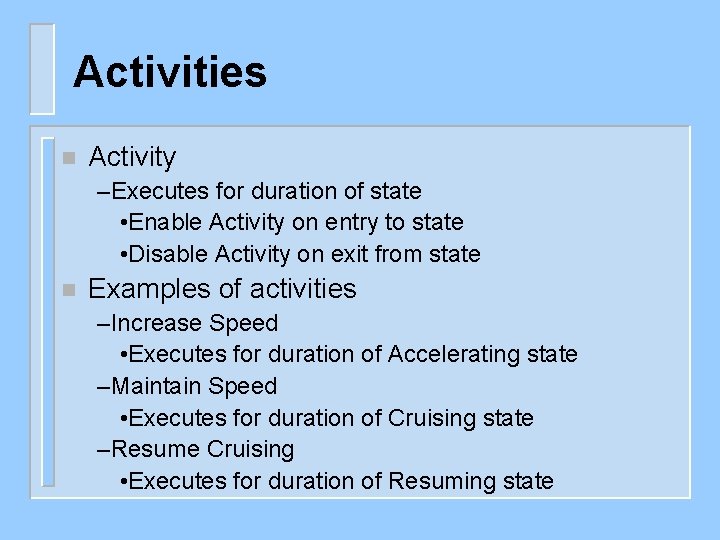 Activities n Activity –Executes for duration of state • Enable Activity on entry to