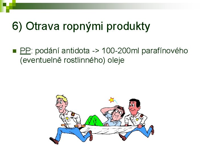 6) Otrava ropnými produkty n PP: podání antidota -> 100 -200 ml parafínového (eventuelně