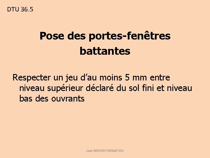DTU 36. 5 Pose des portes-fenêtres battantes Respecter un jeu d’au moins 5 mm