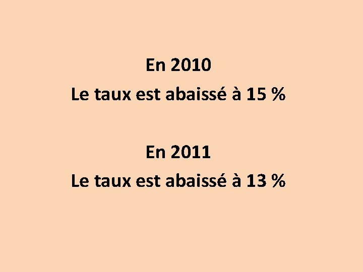 En 2010 Le taux est abaissé à 15 % En 2011 Le taux est