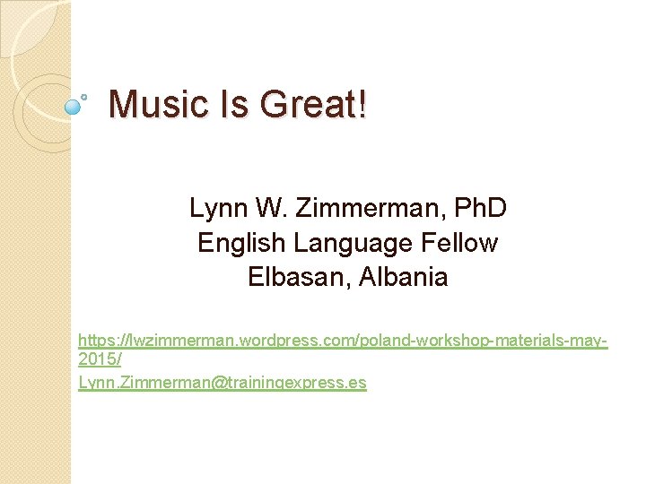 Music Is Great! Lynn W. Zimmerman, Ph. D English Language Fellow Elbasan, Albania https: