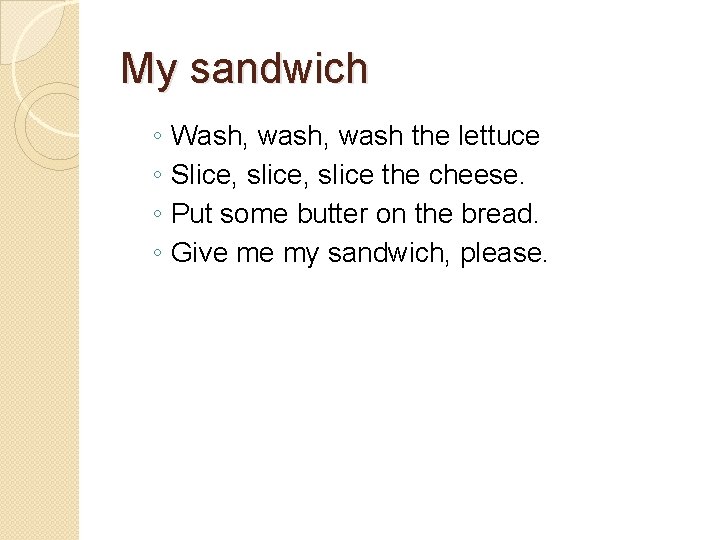 My sandwich ◦ ◦ Wash, wash the lettuce Slice, slice the cheese. Put some