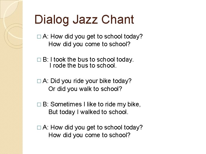 Dialog Jazz Chant � A: How did you get to school today? How did