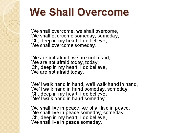 We Shall Overcome We shall overcome, we shall overcome, We shall overcome someday, someday;