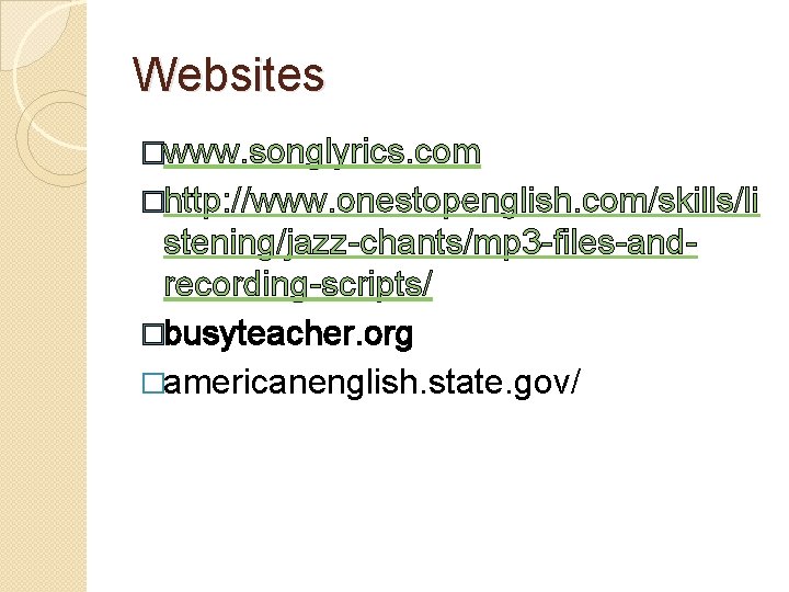 Websites �www. songlyrics. com �http: //www. onestopenglish. com/skills/li stening/jazz-chants/mp 3 -files-andrecording-scripts/ �busyteacher. org �americanenglish.