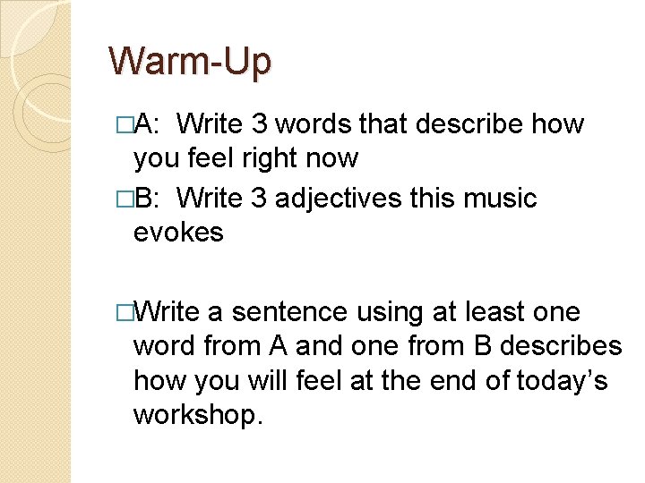 Warm-Up �A: Write 3 words that describe how you feel right now �B: Write