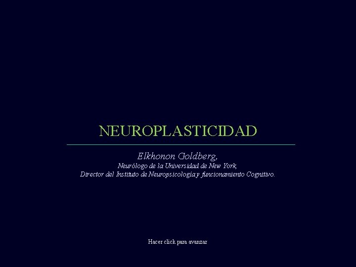 NEUROPLASTICIDAD Elkhonon Goldberg, Neurólogo de la Universidad de New York, Director del Instituto de