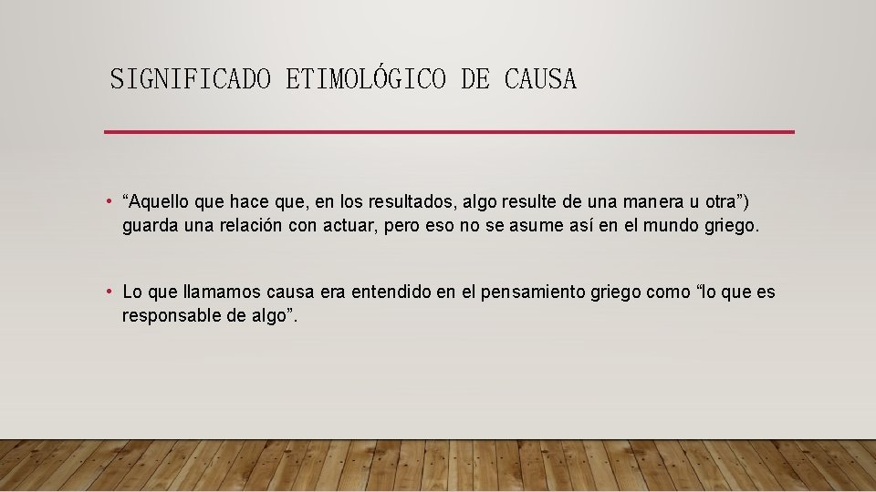 SIGNIFICADO ETIMOLÓGICO DE CAUSA • “Aquello que hace que, en los resultados, algo resulte