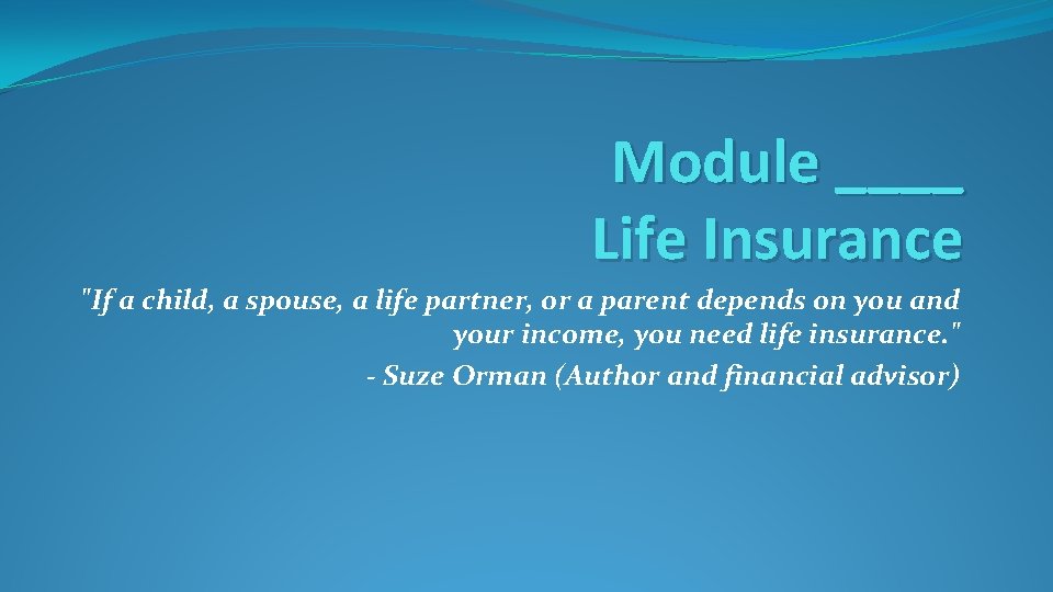 Module ____ Life Insurance "If a child, a spouse, a life partner, or a Module ____ Life Insurance "If a child, a spouse, a life partner, or a