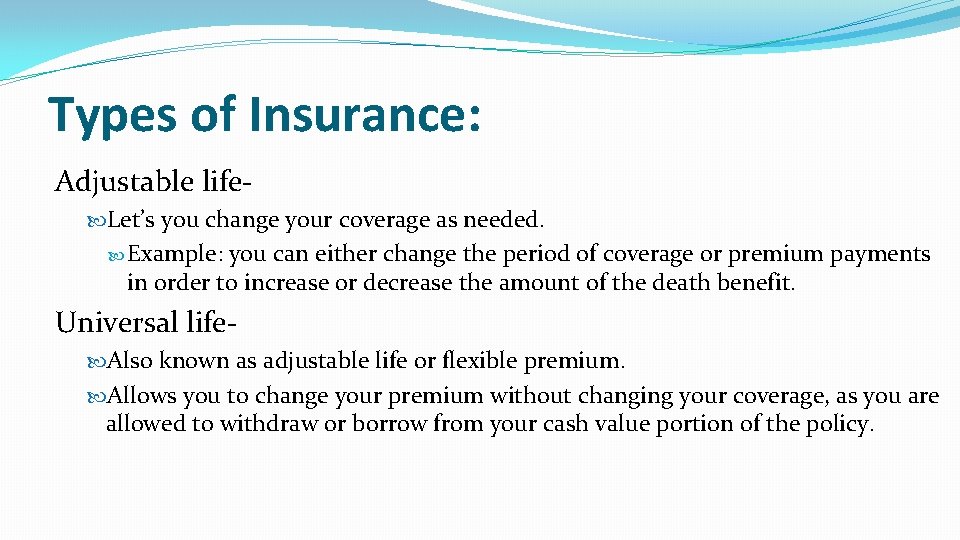 Types of Insurance: Adjustable life Let’s you change your coverage as needed. Example: you Types of Insurance: Adjustable life Let’s you change your coverage as needed. Example: you