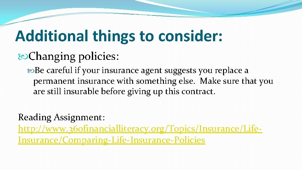 Additional things to consider: Changing policies: Be careful if your insurance agent suggests you Additional things to consider: Changing policies: Be careful if your insurance agent suggests you